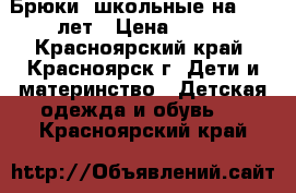 Брюки  школьные на 8-10 лет › Цена ­ 300 - Красноярский край, Красноярск г. Дети и материнство » Детская одежда и обувь   . Красноярский край